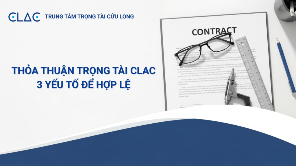Mẫu thỏa thuận trọng tài CLAC hợp lệ giúp doanh nghiệp bảo vệ quyền lợi pháp lý.