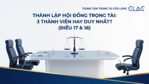 Quy trình thành lập Hội đồng Trọng tài CLAC theo Điều 17 & 18 Quy tắc Tố tụng. Tìm hiểu sự khác biệt giữa HĐTT 03 người và Trọng tài viên duy nhất để chọn phương án tối ưu.